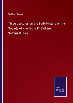 Paperback Three Lectures on the Early History of the Society of Friends in Bristol and Somersetshire Book