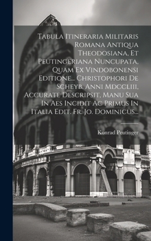 Hardcover Tabula Itineraria Militaris Romana Antiqua Theodosiana, Et Peutingeriana Nuncupata, Quam Ex Vindobonensi Editione... Christophori De Scheyb. Anni Mdcc [Latin] Book