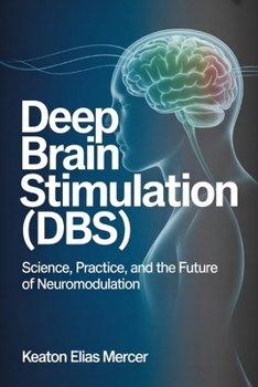 Paperback Deep Brain Stimulation (DBS): Science, Practice, and the Future of Neuromodulation Book