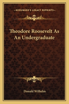 Paperback Theodore Roosevelt As An Undergraduate Book