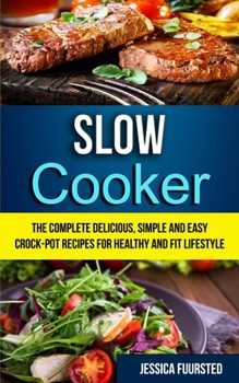 Slow Cooker: The Complete Delicious, Simple and Easy Crock-Pot Recipes for Healthy and Fit Lifestyle (Crockpot Slow Cooker)