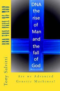 Paperback DNA the rise of Man and the fall of God: Are we Advanced Genetic Machine? Book