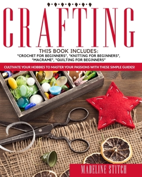 Paperback Crafting: 4 Books In 1: Crochet For Beginners, Knitting For Beginners, Macramé, Quilting For Beginners: Cultivate Your Hobbies T Book
