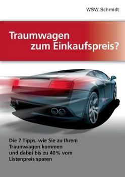 Paperback Traumwagen zum Einkaufspreis?: Die 7 Tipps, wie Sie zu Ihrem Traumwagen kommen und dabei bis zu 40% vom Listenpreis sparen [German] Book