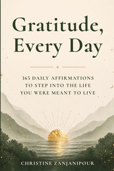Gratitude, Every Day: 365 Daily Affirmations to Step Into the Life You Were Meant to Live