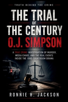 THE TRIAL OF THE CENTURY O.J. SIMPSON: A True Crime Investigation of Murder, Media Chaos, and the Real Events Inside the 1995 Courtroom Drama (Truth Behind the Crime)