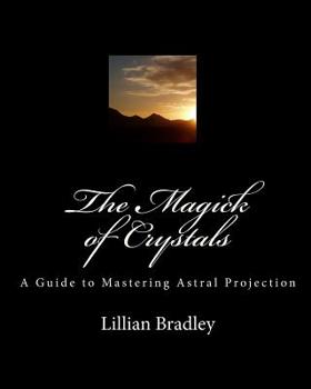 Paperback The Magick of Crystals: A Guide to Mastering Astral Projection Book
