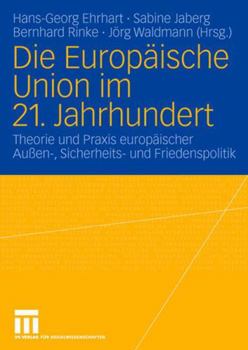 Paperback Die Europäische Union Im 21. Jahrhundert: Theorie Und PRAXIS Europäischer Außen-, Sicherheits- Und Friedenspolitik. Festschrift Für Reinhard Meyers [German] Book
