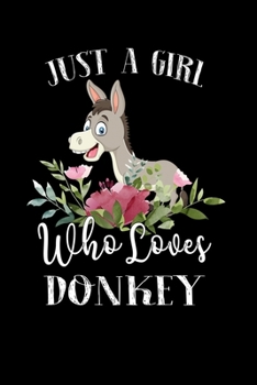 Paperback Just a Girl Who Loves Donkey: Perfect Donkey Lover Gift For Girl. Cute Notebook for Donkey Lover. Gift it to your Sister, Daughter, Mother, Mom, Gra Book