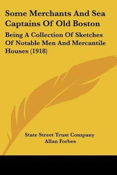 Paperback Some Merchants And Sea Captains Of Old Boston: Being A Collection Of Sketches Of Notable Men And Mercantile Houses (1918) Book