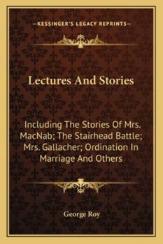 Lectures And Stories: Including The Stories Of Mrs. MacNab; The Stairhead Battle; Mrs. Gallacher; Ordination In Marriage And Others