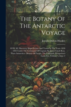 The Botany Of The Antarctic Voyage: Of H. M. Discovery Ships Erebus And Terror In The Years 1839 - 1843 Under The Command Of Captain Sir James Clark ... Etc, Volume 1, Issue 2