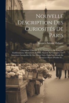 Paperback Nouvelle Description Des Curiosités De Paris: Contenant L'histoire Et La Description De Tous Les Etablissemens, Monumens, Edifices Anciens Et Nouveaux [French] Book