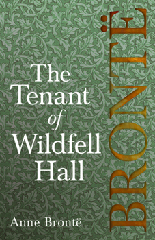 Tenant of Wildfell Hall: Including Introductory Essays by Virginia Woolf, Charlotte Brontë and Clement K. Shorter