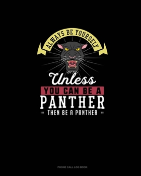 Paperback Always Be Yourself Unless You Can Be A Panther Then Be A Panther: Phone Call Log Book