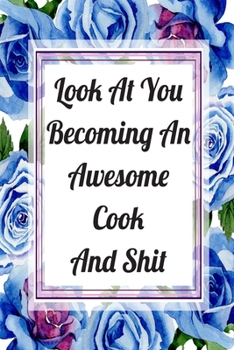 Paperback Look At You Becoming An Awesome Cook And Shit: Blank Lined Journal For Cook Appreciation Gifts Floral Notebook Book