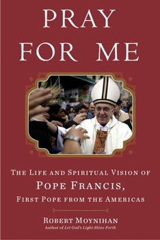Hardcover Pray for Me: The Life and Spiritual Vision of Pope Francis, First Pope from the Americas Book