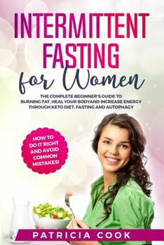 Paperback Intermittent Fasting for Women: The COMPLETE Beginner's Guide to BURNING FAT, Heal Your BODY and Increase ENERGY through Keto Diet, Fasting and Autoph Book