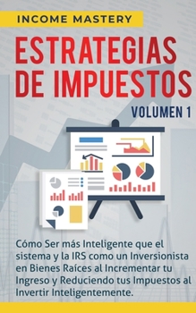 Paperback Estrategias de Impuestos: Cómo Ser Más Inteligente Que El Sistema Y La IRS Cómo Un Inversionista En Bienes Raíces Al Incrementar Tu Ingreso Y Re [Spanish] Book