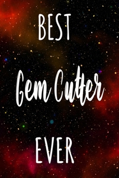 Best Gem Cutter Ever: The perfect gift for the professional in your life - Funny 119 page lined journal!