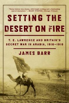Paperback Setting the Desert on Fire: T.E. Lawrence and Britain's Secret War in Arabia, 1916-1918 Book