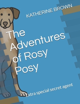 The Adventures of Rosy Posy: Extra special secret agent (Rosy Posy member of the extra-special secret service.)
