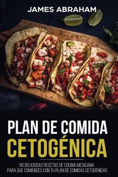 Paperback Plan de Comida Cetogenica (Libro En Espanol/Mexican Ketogenic Recipes-Spanish Book): 50 Deliciosas Recetas de Cocina Mexicana Para Que Comiences Con T [Spanish] Book