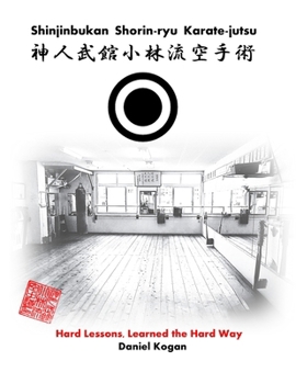 Shinjinbukan Shorin-ryu Karate-jutsu: Hard Lessons, Learned the Hard Way