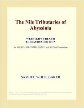 The Nile Tributaries of Abyssinia (Webster's French Thesaurus Edition)