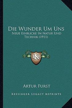 Paperback Die Wunder Um Uns: Neue Einblicke In Natur Und Technik (1911) [German] Book