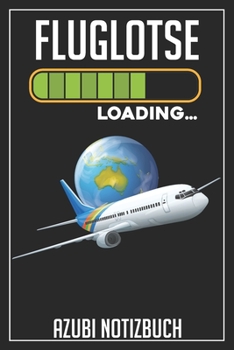 Fluglotse Loading… Azubi Notizbuch: 120 Seiten Liniert im Format A5 (6x9 Zoll) mit Soft Cover Glänzend. (German Edition)