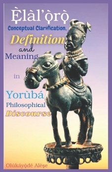 Paperback Elal'oro: Conceptual Clarification, Definition and Meaning in Yoruba Philosophical Discourse Book
