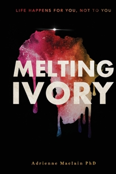 Paperback Melting Ivory: Life Happens For You, Not To You Book