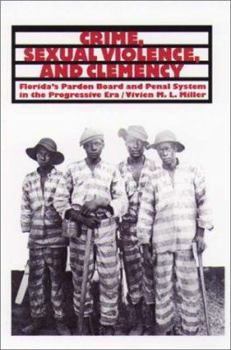 Hardcover Crime, Sexual Violence, and Clemency: Florida's Pardon Board and Penal System in the Progressive Era Book