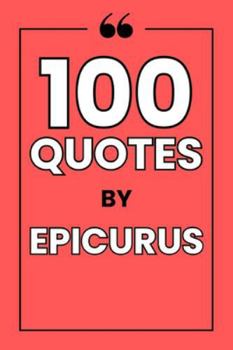 Paperback 100 Quotes by Epicurus: Find Inner Peace, Simple Joys, and Lasting Happiness Book
