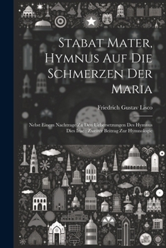 Paperback Stabat Mater, Hymnus Auf Die Schmerzen Der Maria: Nebst Einem Nachtrage Zu Den Uebersetzungen Des Hymnus Dies Irae: Zweiter Beitrag Zur Hymnologie [German] Book