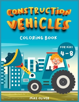 Construction Vehicles Coloring book for kids 4-8: A Funny Activity book for children perfect to learn while having fun.
