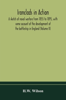 Paperback Ironclads in action; a sketch of naval warfare from 1855 to 1895, with some account of the development of the battleship in England (Volume II) Book