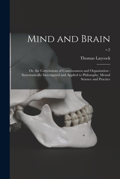 Paperback Mind and Brain: or, the Correlations of Consciousness and Organisation: Systematically Investigated and Applied to Philosophy, Mental Book