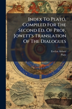 Index To Plato: Compiled For The Second Edition Of Professor Jowett's Translation Of The Dialogues...
