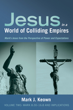 Hardcover Jesus in a World of Colliding Empires, Volume Two: Mark 8:30-16:8 and Implications Book