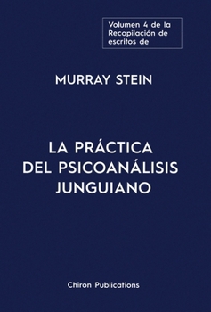 El volumen cuatro de la Recopilación de escritos de Murray Stein: La Práctica Del Psicoanálisis Junguiano (Spanish Edition)