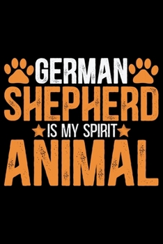 German Shepherd Is My Spirit Animal: Cool German Shepherd Dog Journal Notebook - German Shepherd Dog Lover Gifts – Funny German Shepherd Dog Notebook ... Owner Gifts, Funny German Shepherd Diary