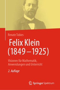 Felix Klein (1849–1925): Visionen für Mathematik, Anwendungen und Unterricht (German Edition)