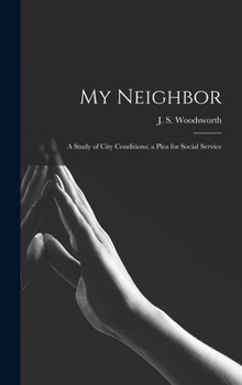 Hardcover My Neighbor: a Study of City Conditions; a Plea for Social Service Book