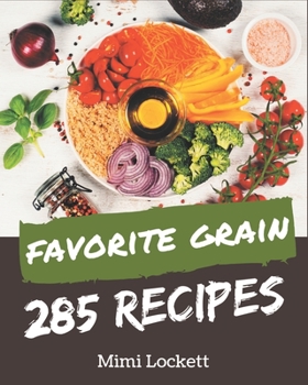 Paperback 285 Favorite Grain Recipes: The Best-ever of Grain Cookbook Book