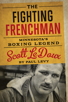 Hardcover The Fighting Frenchman: Minnesota's Boxing Legend Scott LeDoux Book