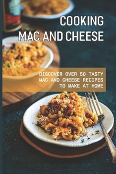 Paperback Cooking Mac And Cheese: Discover Over 50 Tasty Mac And Cheese Recipes To Make At Home: How Do You Make Mac And Cheese From Scratch Book