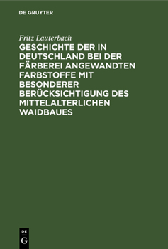 Hardcover Geschichte Der in Deutschland Bei Der Färberei Angewandten Farbstoffe Mit Besonderer Berücksichtigung Des Mittelalterlichen Waidbaues [German] Book