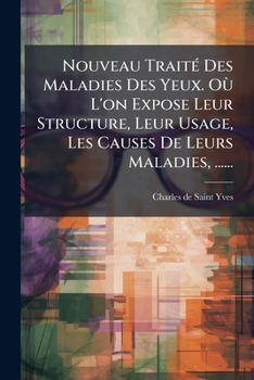 Paperback Nouveau Traité Des Maladies Des Yeux. Où L'on Expose Leur Structure, Leur Usage, Les Causes De Leurs Maladies, ...... [French] Book